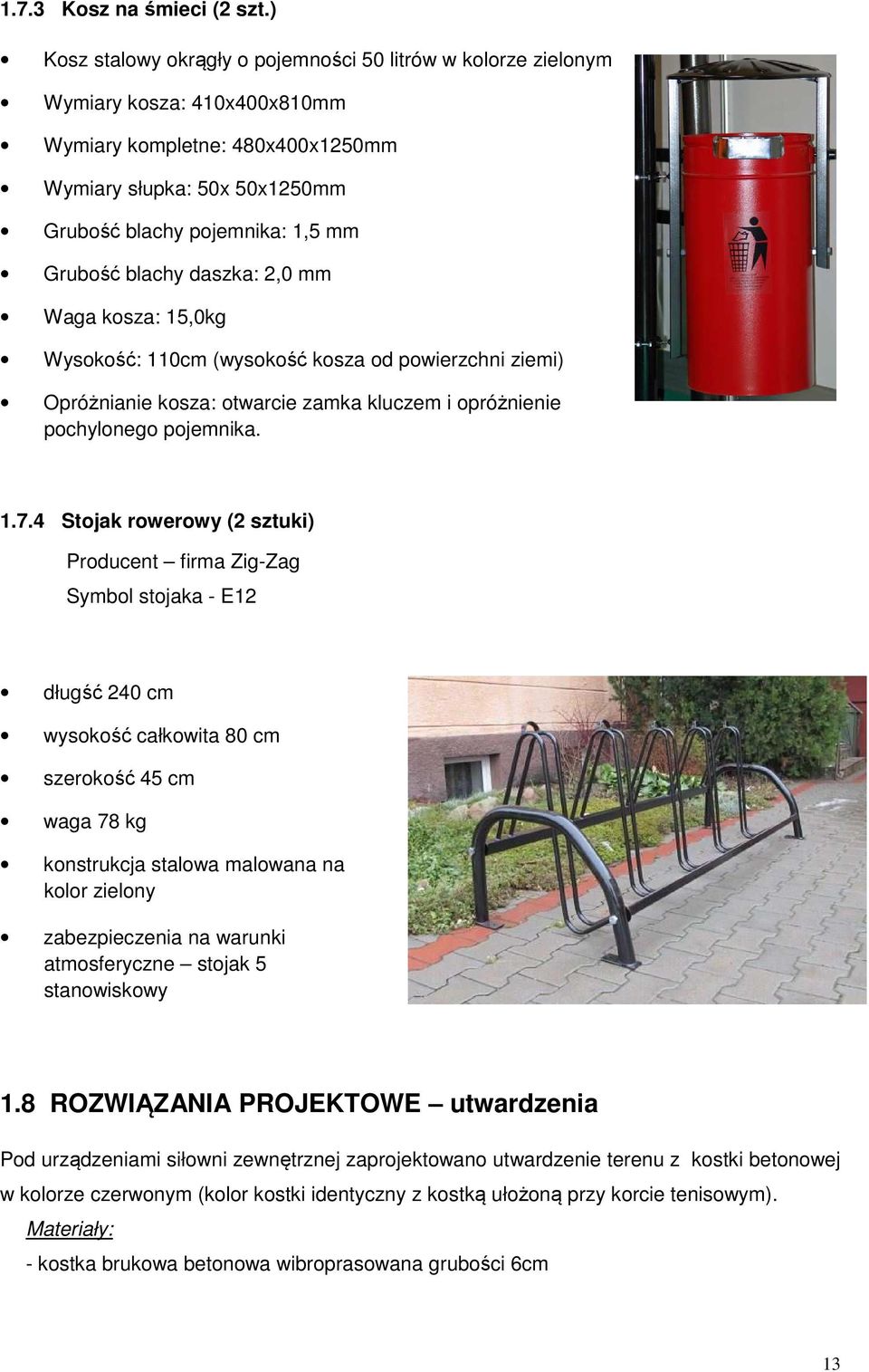 blachy daszka: 2,0 mm Waga kosza: 15,0kg Wysokość: 110cm (wysokość kosza od powierzchni ziemi) Opróżnianie kosza: otwarcie zamka kluczem i opróżnienie pochylonego pojemnika. 1.7.