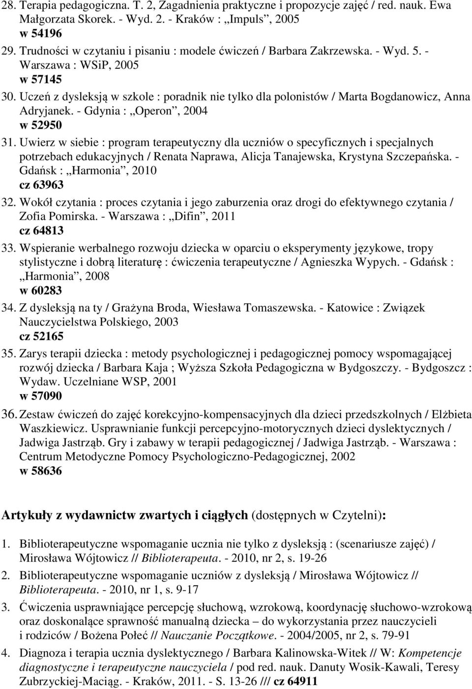 Uczeń z dysleksją w szkole : poradnik nie tylko dla polonistów / Marta Bogdanowicz, Anna Adryjanek. - Gdynia : Operon, 2004 w 52950 31.