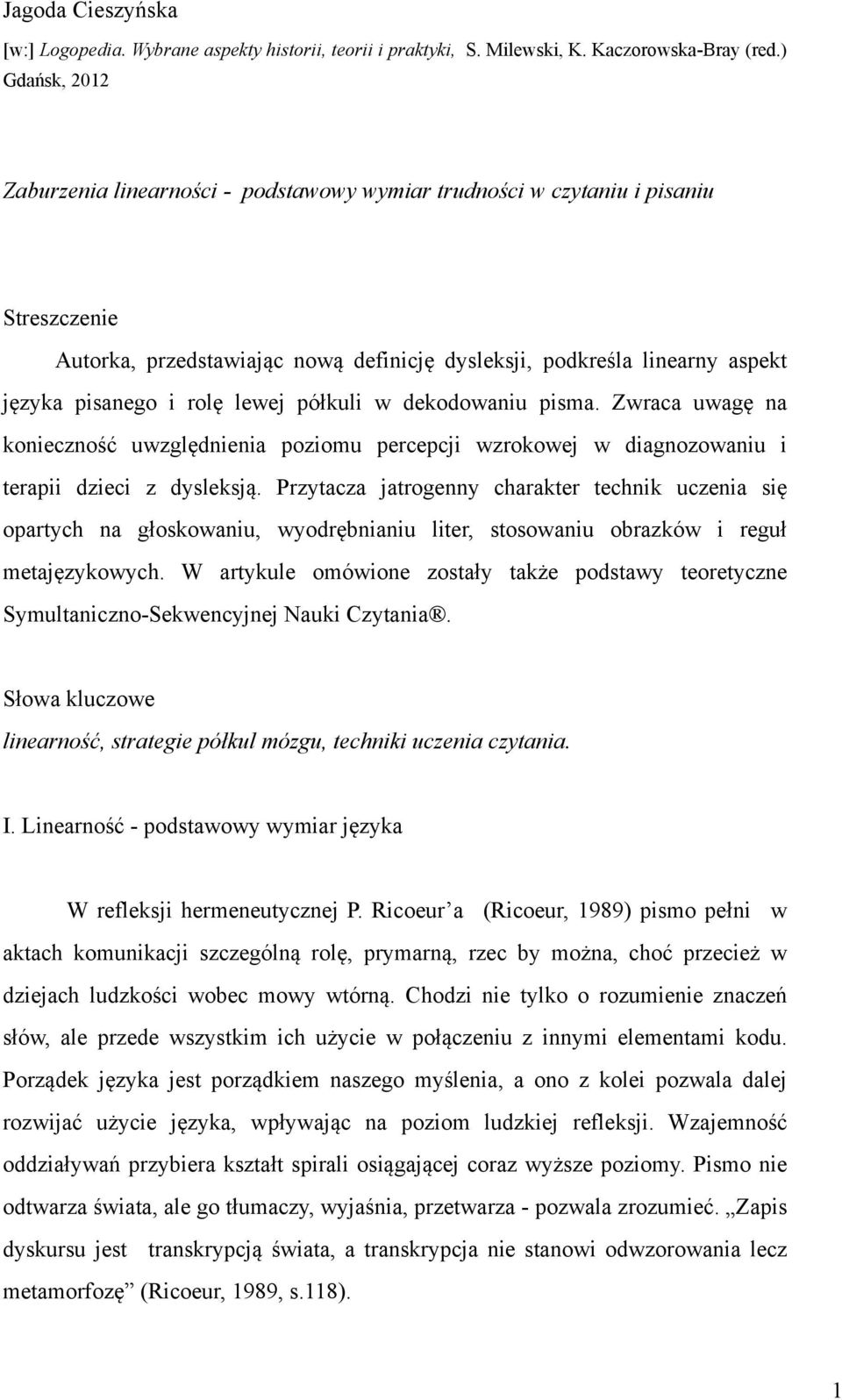 rolę lewej półkuli w dekodowaniu pisma. Zwraca uwagę na konieczność uwzględnienia poziomu percepcji wzrokowej w diagnozowaniu i terapii dzieci z dysleksją.