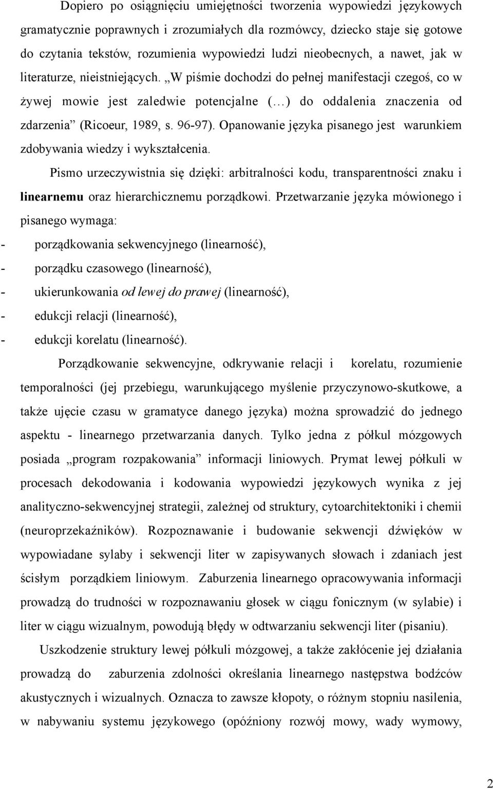 W piśmie dochodzi do pełnej manifestacji czegoś, co w żywej mowie jest zaledwie potencjalne ( ) do oddalenia znaczenia od zdarzenia (Ricoeur, 1989, s. 96-97).