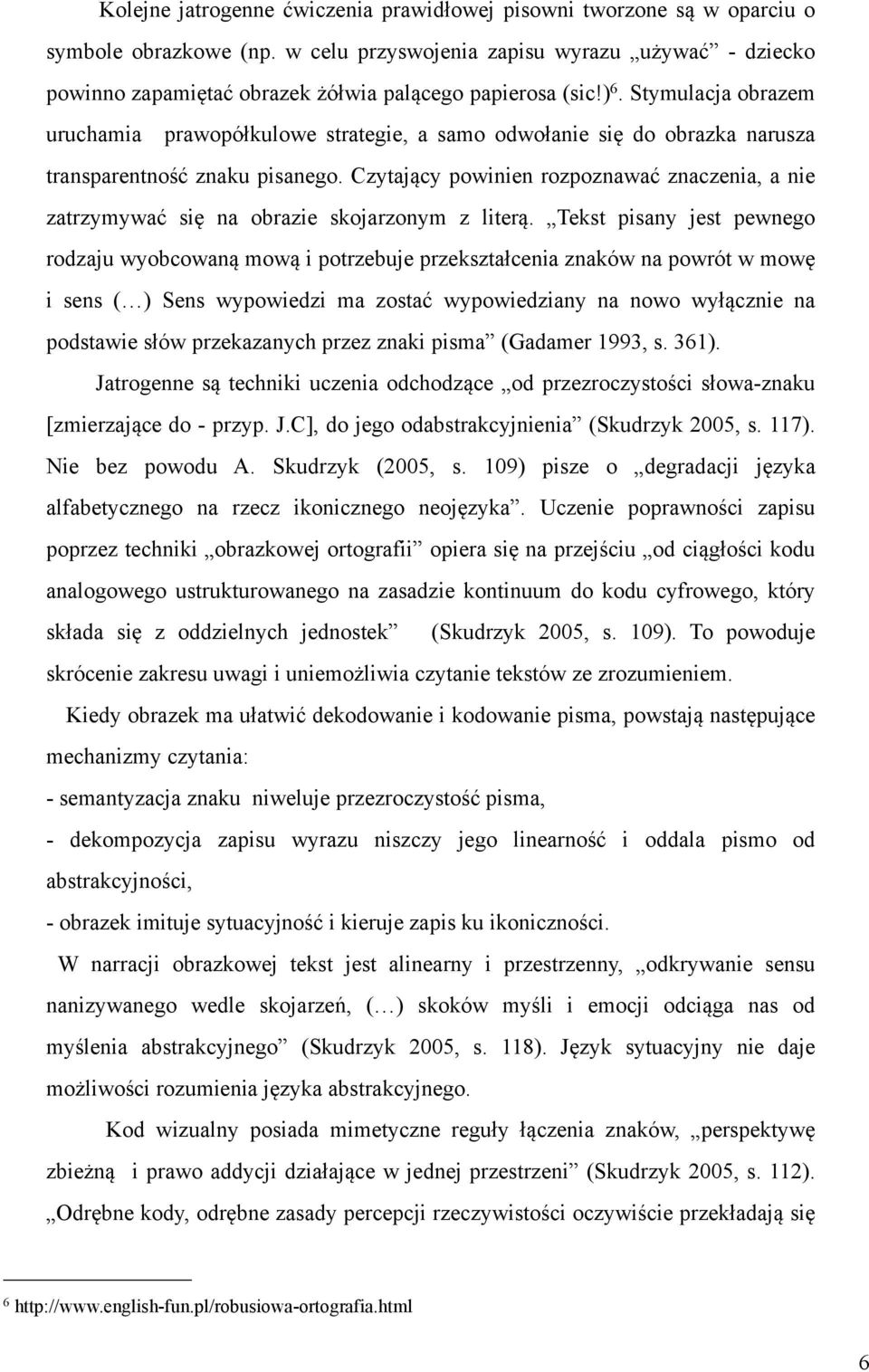 Stymulacja obrazem uruchamia prawopółkulowe strategie, a samo odwołanie się do obrazka narusza transparentność znaku pisanego.