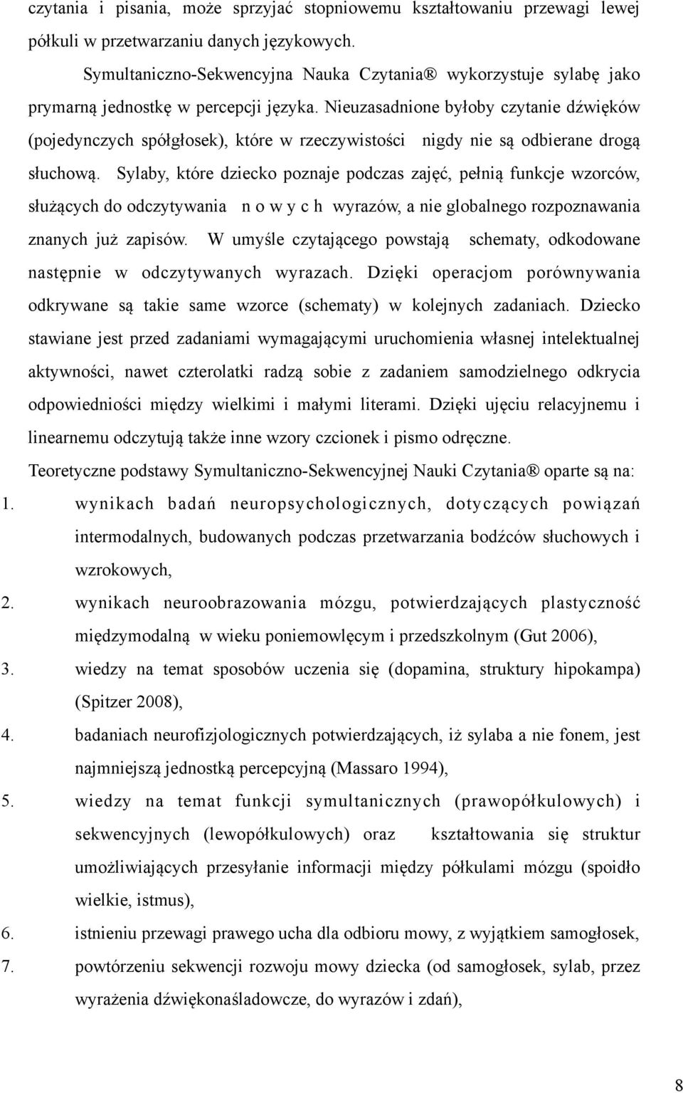 Nieuzasadnione byłoby czytanie dźwięków (pojedynczych spółgłosek), które w rzeczywistości nigdy nie są odbierane drogą słuchową.