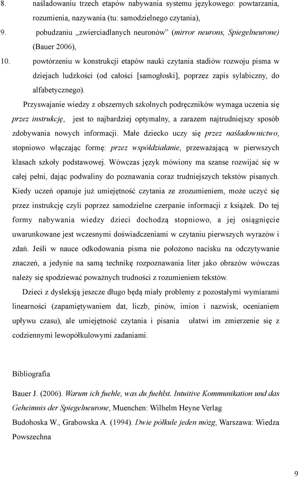 powtórzeniu w konstrukcji etapów nauki czytania stadiów rozwoju pisma w dziejach ludzkości (od całości [samogłoski], poprzez zapis sylabiczny, do alfabetycznego).