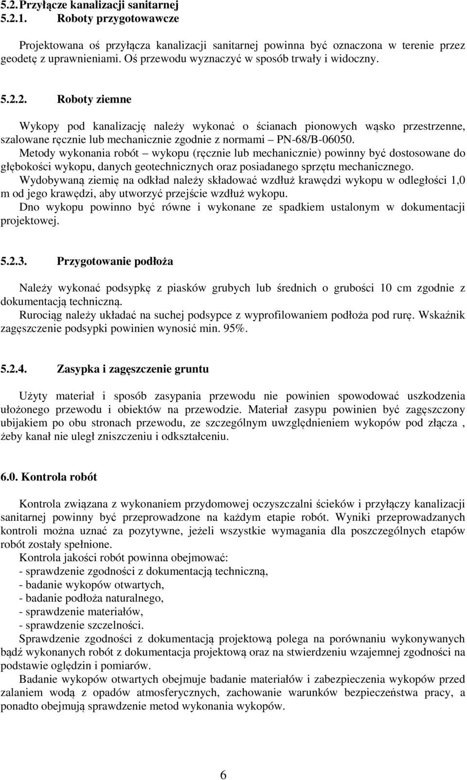 2. Roboty ziemne Wykopy pod kanalizację należy wykonać o ścianach pionowych wąsko przestrzenne, szalowane ręcznie lub mechanicznie zgodnie z normami PN-68/B-06050.