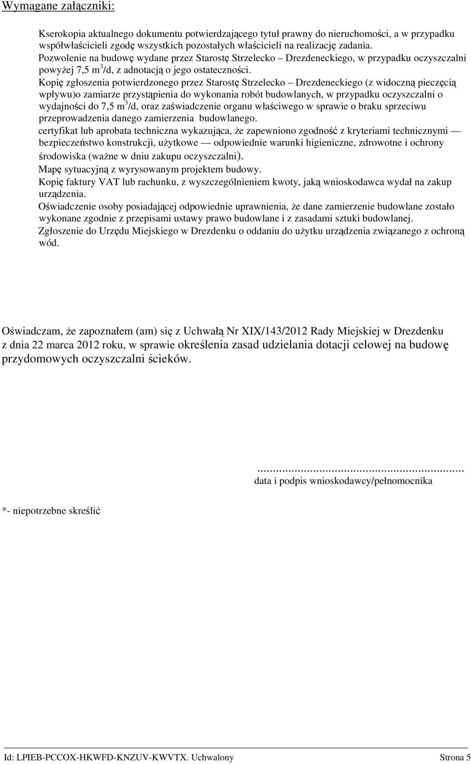 Kopię zgłoszenia potwierdzonego przez Starostę Strzelecko Drezdeneckiego (z widoczną pieczęcią wpływu)o zamiarze przystąpienia do wykonania robót budowlanych, w przypadku oczyszczalni o wydajności do