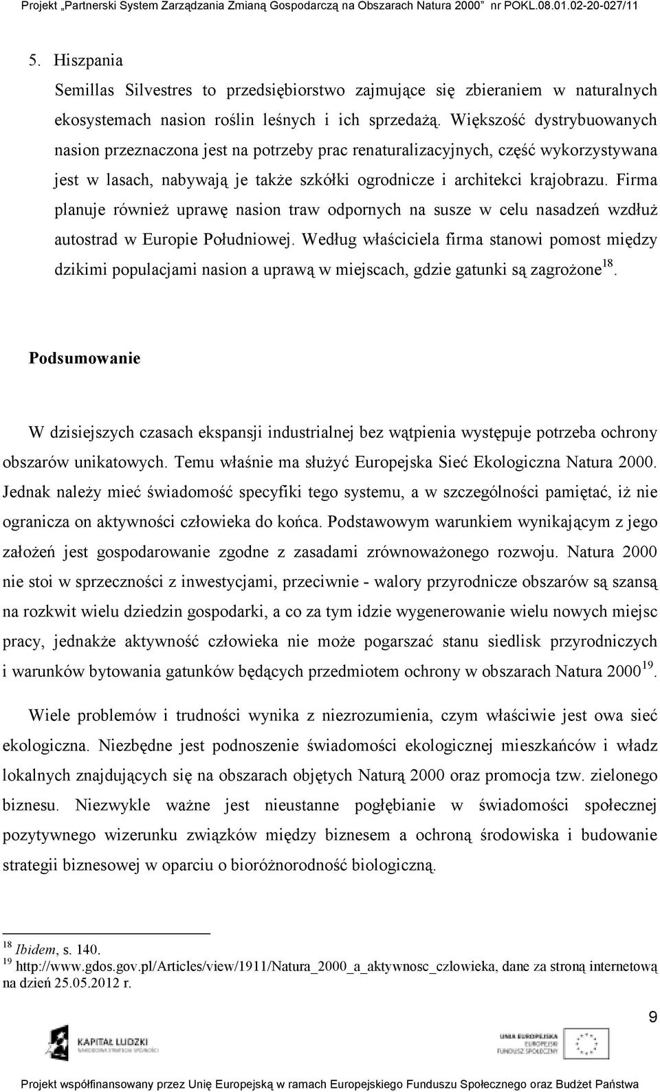 Firma planuje równieŝ uprawę nasion traw odpornych na susze w celu nasadzeń wzdłuŝ autostrad w Europie Południowej.