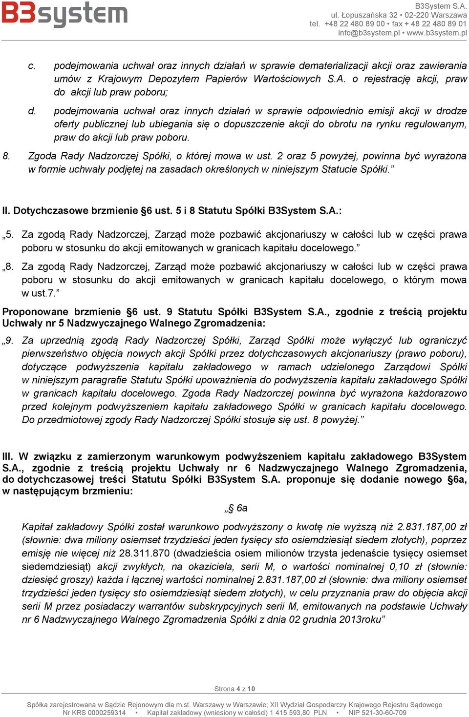 poboru. 8. Zgoda Rady Nadzorczej Spółki, o której mowa w ust. 2 oraz 5 powyżej, powinna być wyrażona w formie uchwały podjętej na zasadach określonych w niniejszym Statucie Spółki. II.