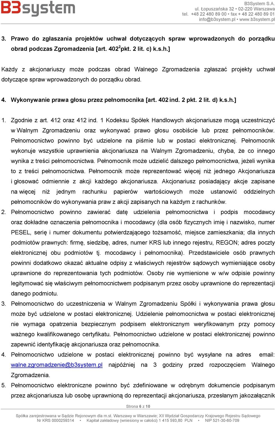 1 Kodeksu Spółek Handlowych akcjonariusze mogą uczestniczyć w Walnym Zgromadzeniu oraz wykonywać prawo głosu osobiście lub przez pełnomocników.