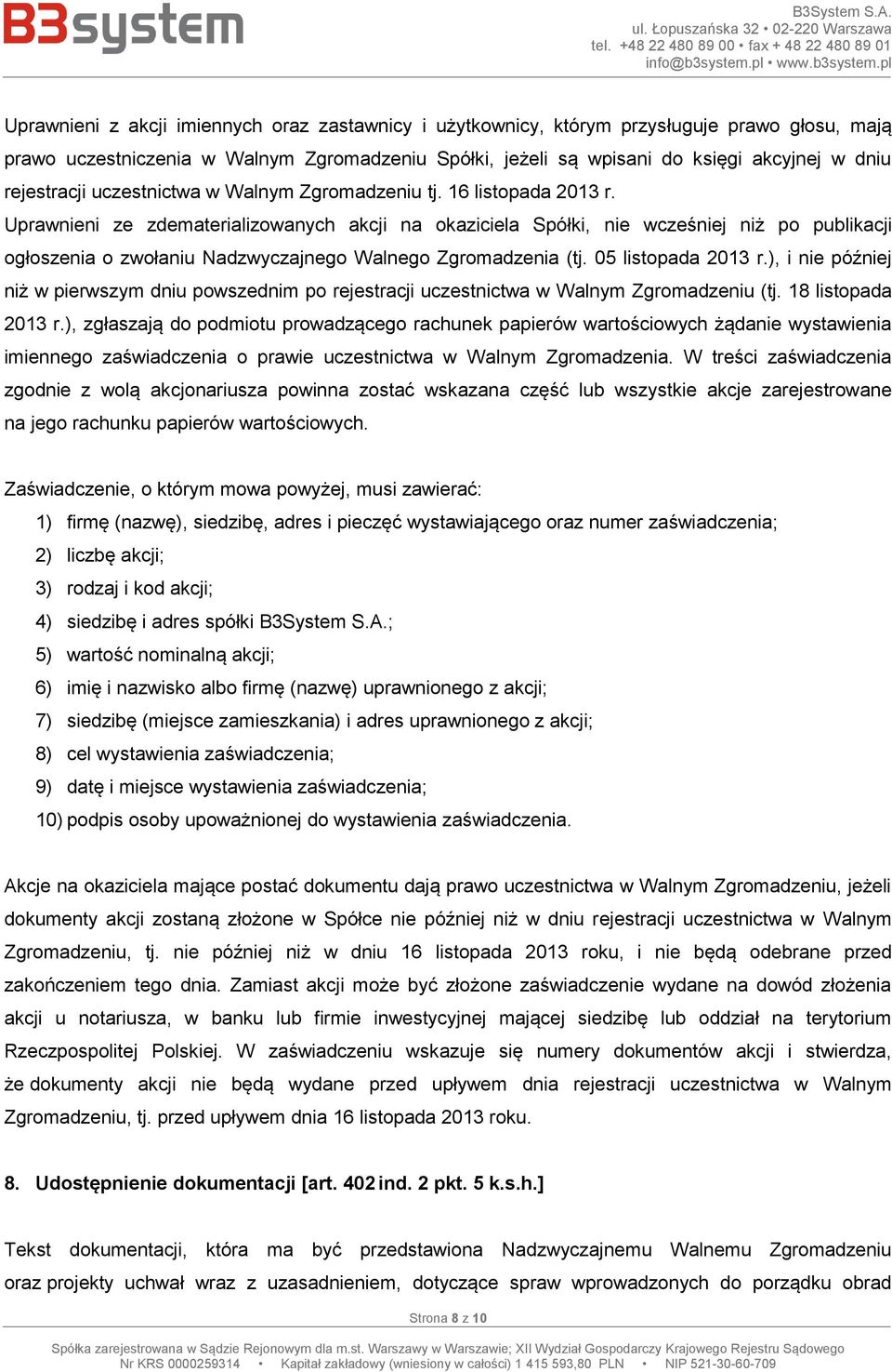 Uprawnieni ze zdematerializowanych akcji na okaziciela Spółki, nie wcześniej niż po publikacji ogłoszenia o zwołaniu Nadzwyczajnego Walnego Zgromadzenia (tj. 05 listopada 2013 r.