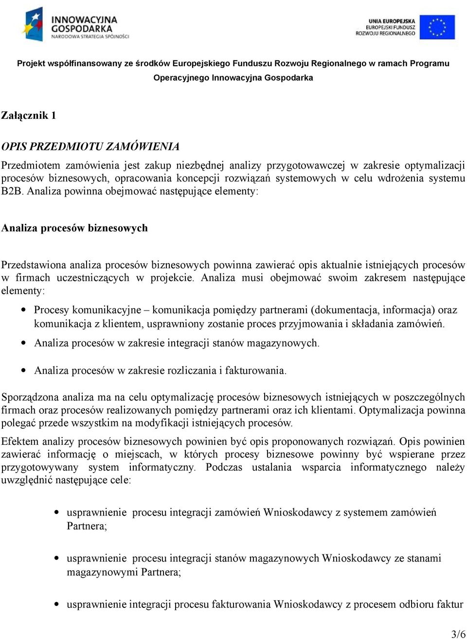 Analiza powinna obejmować następujące elementy: Analiza procesów biznesowych Przedstawiona analiza procesów biznesowych powinna zawierać opis aktualnie istniejących procesów w firmach uczestniczących