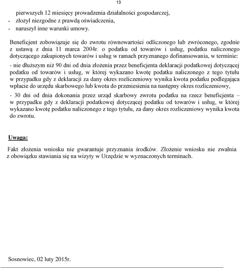 o podatku od towarów i usług, podatku naliczonego dotyczącego zakupionych towarów i usług w ramach przyznanego dofinansowania, w terminie: - nie dłuższym niż 90 dni od dnia złożenia przez