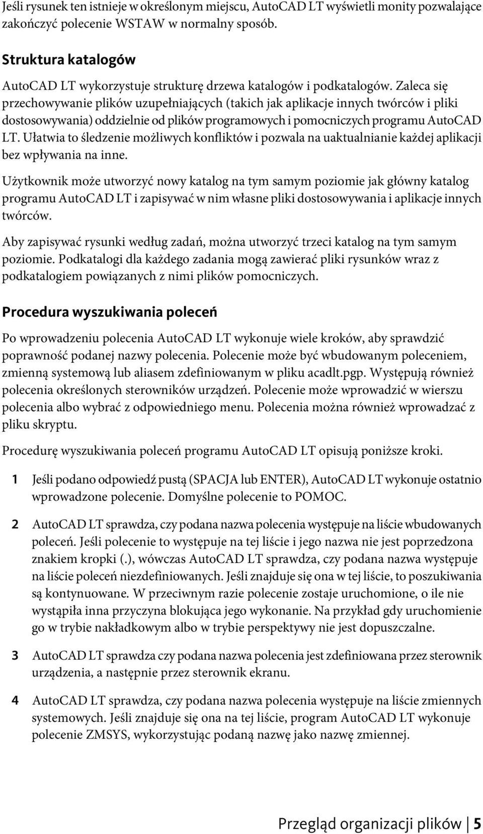 Zaleca się przechowywanie plików uzupełniających (takich jak aplikacje innych twórców i pliki dostosowywania) oddzielnie od plików programowych i pomocniczych programu AutoCAD LT.
