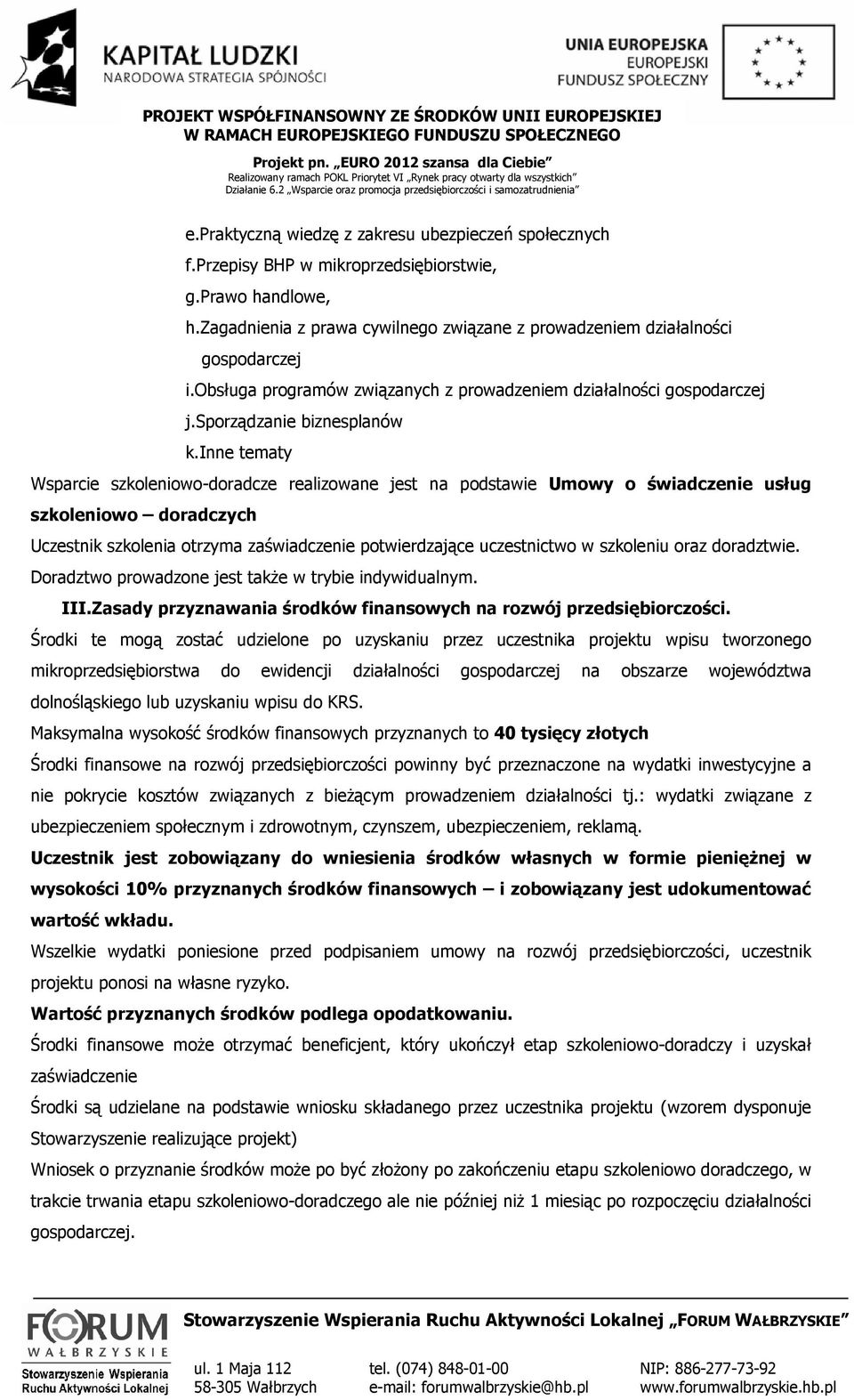 inne tematy Wsparcie szkoleniowo-doradcze realizowane jest na podstawie Umowy o świadczenie usług szkoleniowo doradczych Uczestnik szkolenia otrzyma zaświadczenie potwierdzające uczestnictwo w