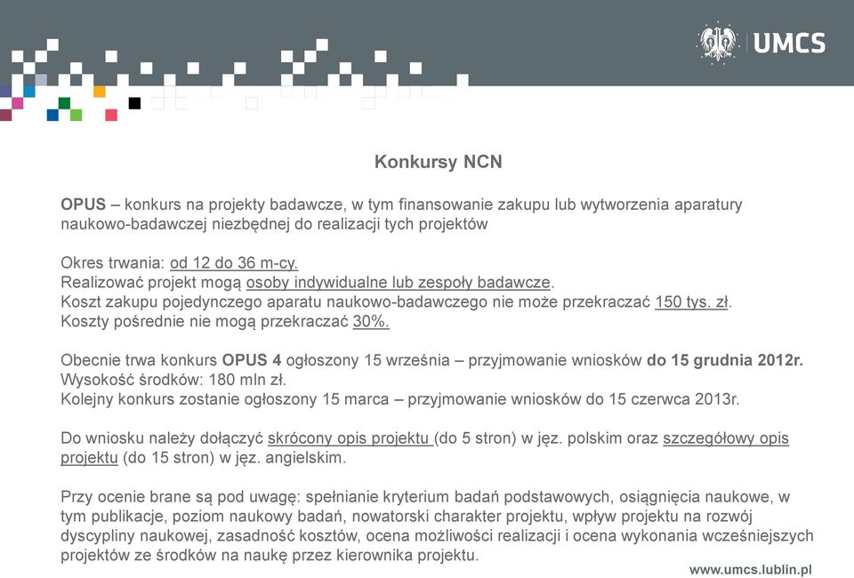 Obecnie trwa konkurs OPUS 4 ogłoszony 15 września przyjmowanie wniosków do 15 grudnia 2012r. Wysokość środków: 180 mln zł.