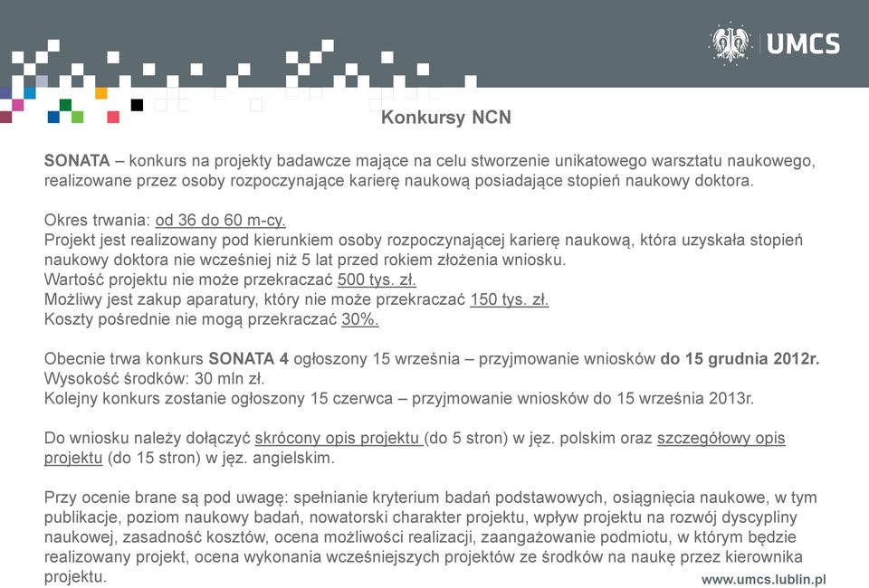 Projekt jest realizowany pod kierunkiem osoby rozpoczynającej karierę naukową, która uzyskała stopień naukowy doktora nie wcześniej niż 5 lat przed rokiem złożenia wniosku.