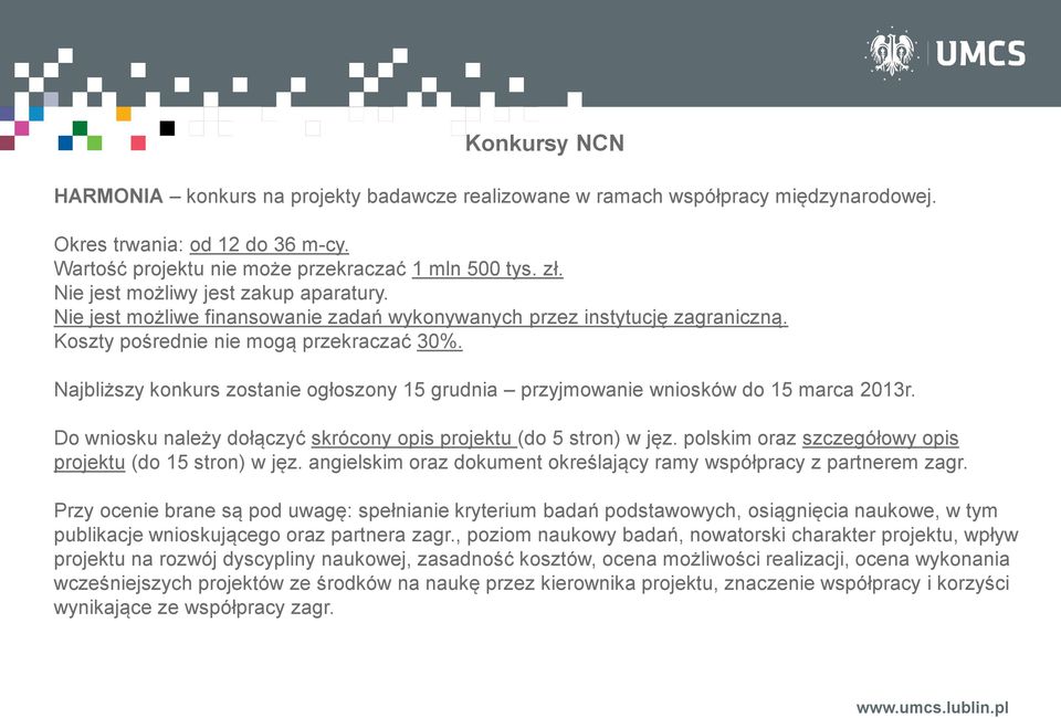 Najbliższy konkurs zostanie ogłoszony 15 grudnia przyjmowanie wniosków do 15 marca 2013r. Do wniosku należy dołączyć skrócony opis projektu (do 5 stron) w jęz.