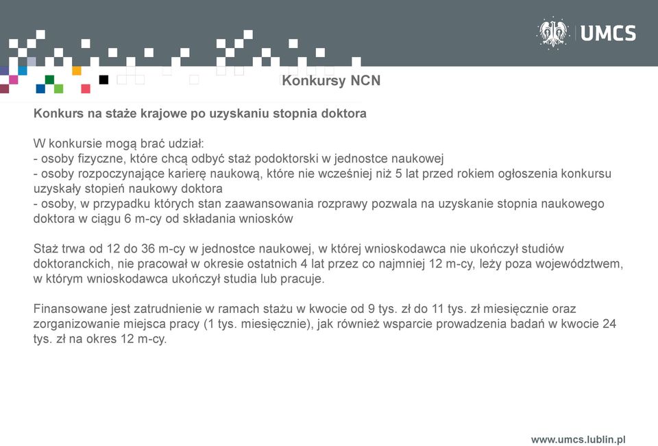 w ciągu 6 m-cy od składania wniosków Staż trwa od 12 do 36 m-cy w jednostce naukowej, w której wnioskodawca nie ukończył studiów doktoranckich, nie pracował w okresie ostatnich 4 lat przez co