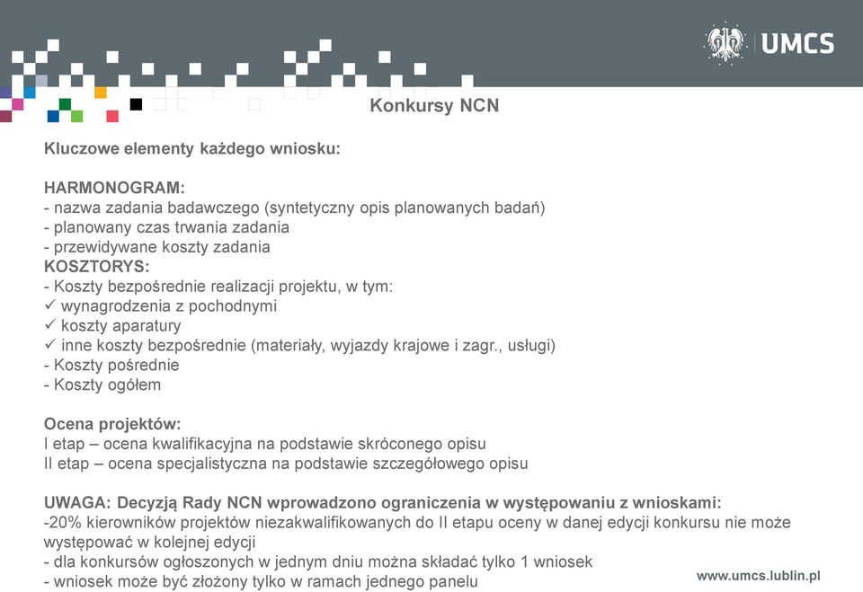 , usługi) - Koszty pośrednie - Koszty ogółem Ocena projektów: I etap ocena kwalifikacyjna na podstawie skróconego opisu II etap ocena specjalistyczna na podstawie szczegółowego opisu UWAGA: Decyzją