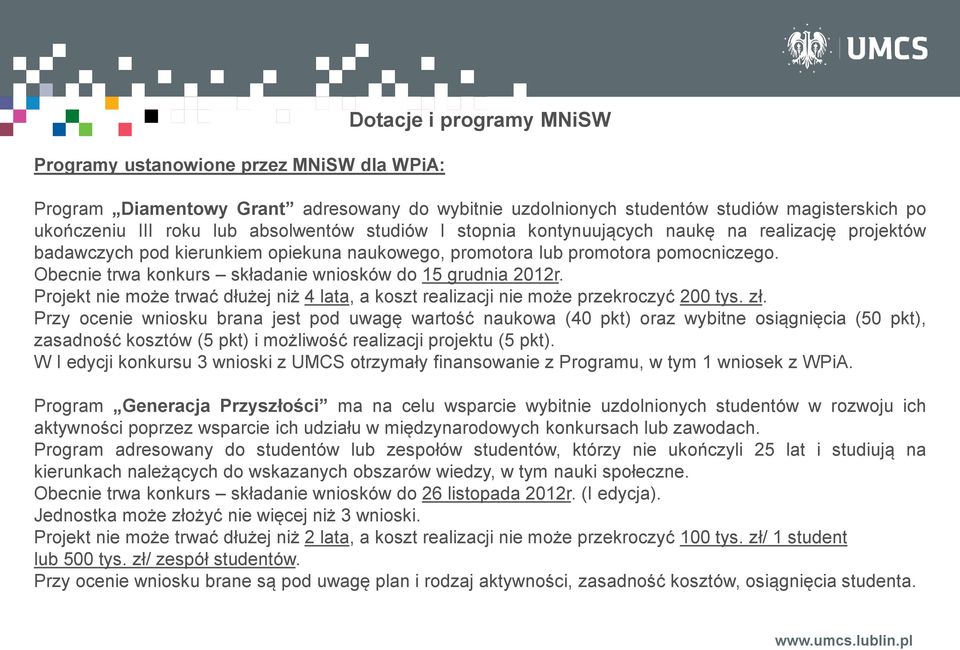 Obecnie trwa konkurs składanie wniosków do 15 grudnia 2012r. Projekt nie może trwać dłużej niż 4 lata, a koszt realizacji nie może przekroczyć 200 tys. zł.