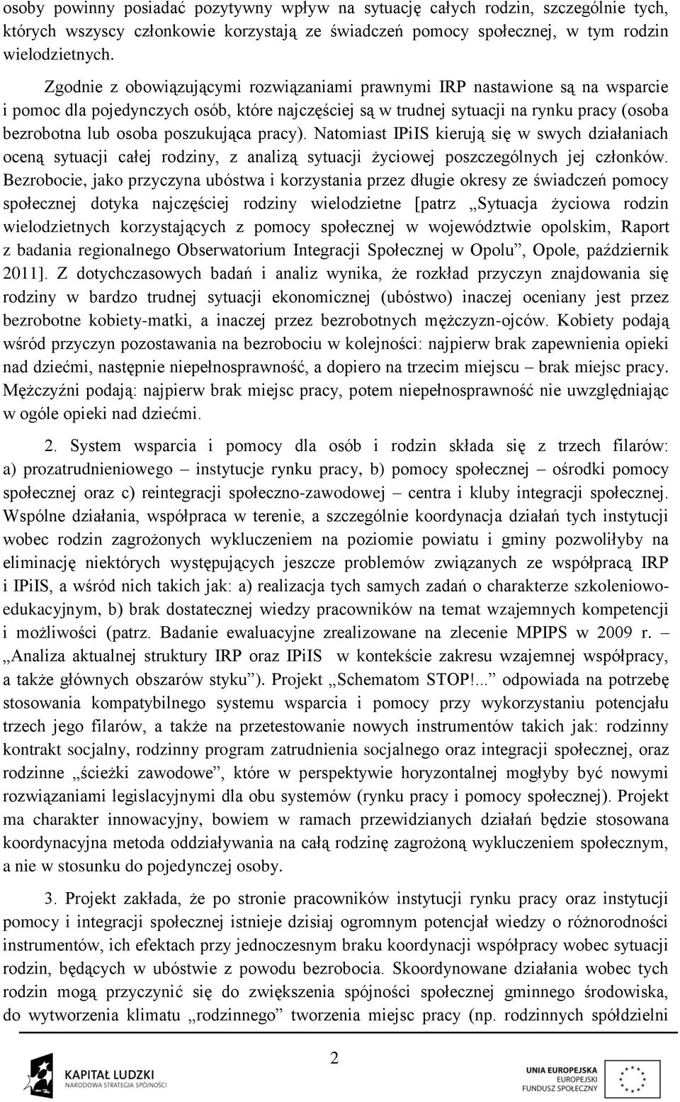 poszukująca pracy). Natomiast IPiIS kierują się w swych działaniach oceną sytuacji całej rodziny, z analizą sytuacji życiowej poszczególnych jej członków.