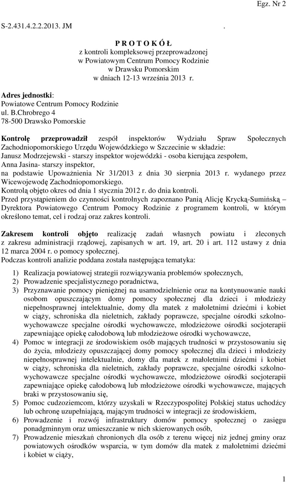 Kontrolę przeprowadził zespół inspektorów Wydziału Spraw Społecznych Zachodniopomorskiego Urzędu Wojewódzkiego w Szczecinie w składzie: Janusz Modrzejewski - starszy inspektor wojewódzki - osoba