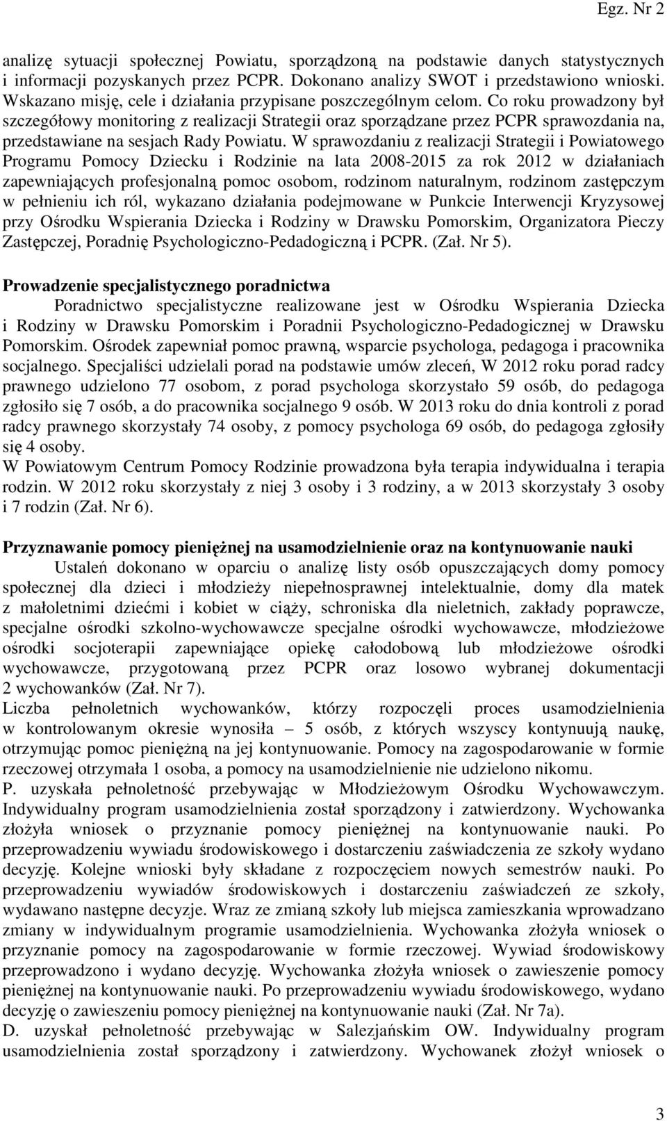 Co roku prowadzony był szczegółowy monitoring z realizacji Strategii oraz sporządzane przez PCPR sprawozdania na, przedstawiane na sesjach Rady Powiatu.