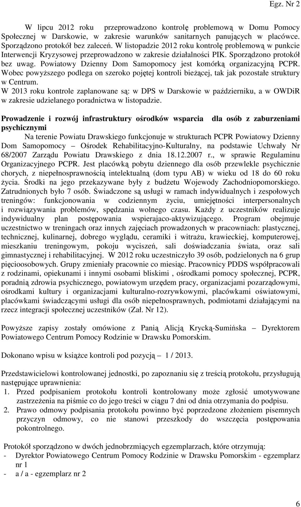 Powiatowy Dzienny Dom Samopomocy jest komórką organizacyjną PCPR. Wobec powyższego podlega on szeroko pojętej kontroli bieżącej, tak jak pozostałe struktury w Centrum.