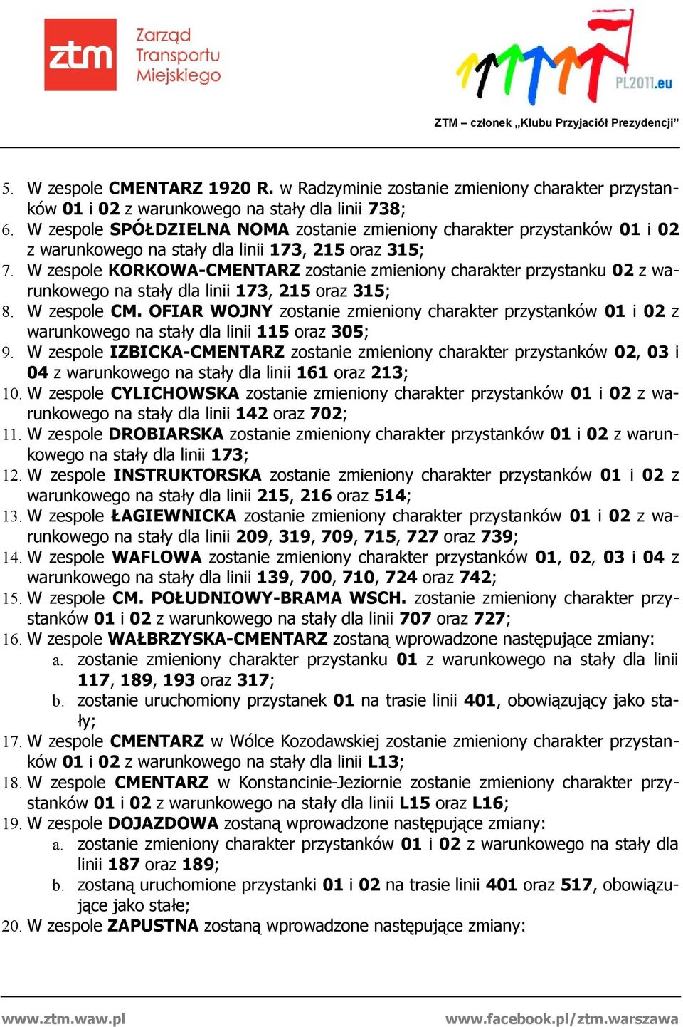 W zespole KORKOWA-CMENTARZ zostanie zmieniony charakter przystanku 02 z warunkowego na stały dla linii 173, 215 oraz 315; 8. W zespole CM.