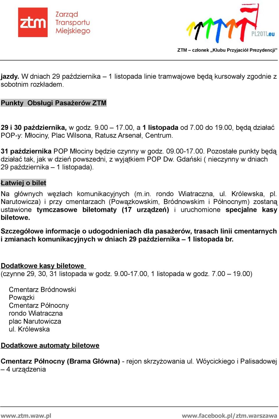 Gdański ( nieczynny w dniach 29 października 1 listopada). Łatwiej o bilet Na głównych węzłach komunikacyjnych (m.in. rondo Wiatraczna, ul. Królewska, pl.