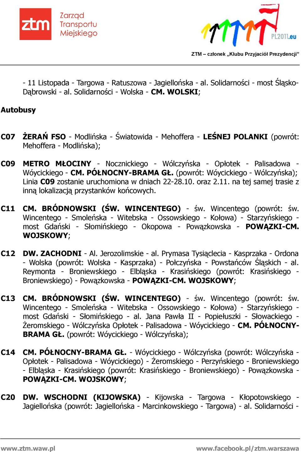 PÓŁNOCNY-BRAMA GŁ. (powrót: Wóycickiego - Wólczyńska); Linia C09 zostanie uruchomiona w dniach 22-28.10. oraz 2.11. na tej samej trasie z inną lokalizacją przystanków końcowych. C11 C12 C13 CM.