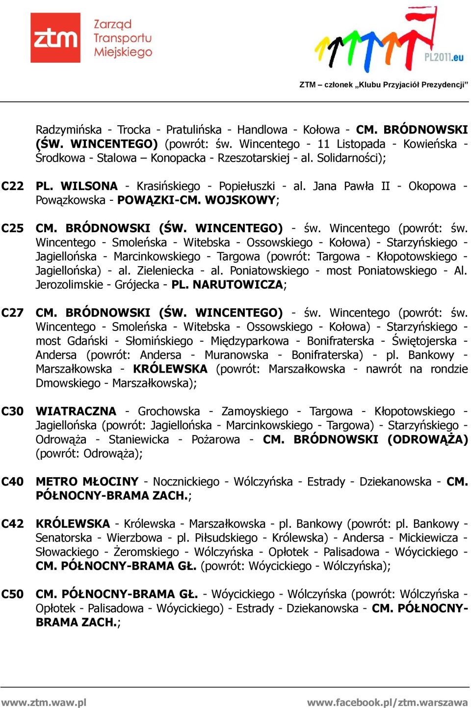 Wincentego - Smoleńska - Witebska - Ossowskiego - Kołowa) - Starzyńskiego - Jagiellońska - Marcinkowskiego - Targowa (powrót: Targowa - Kłopotowskiego - Jagiellońska) - al. Zieleniecka - al.