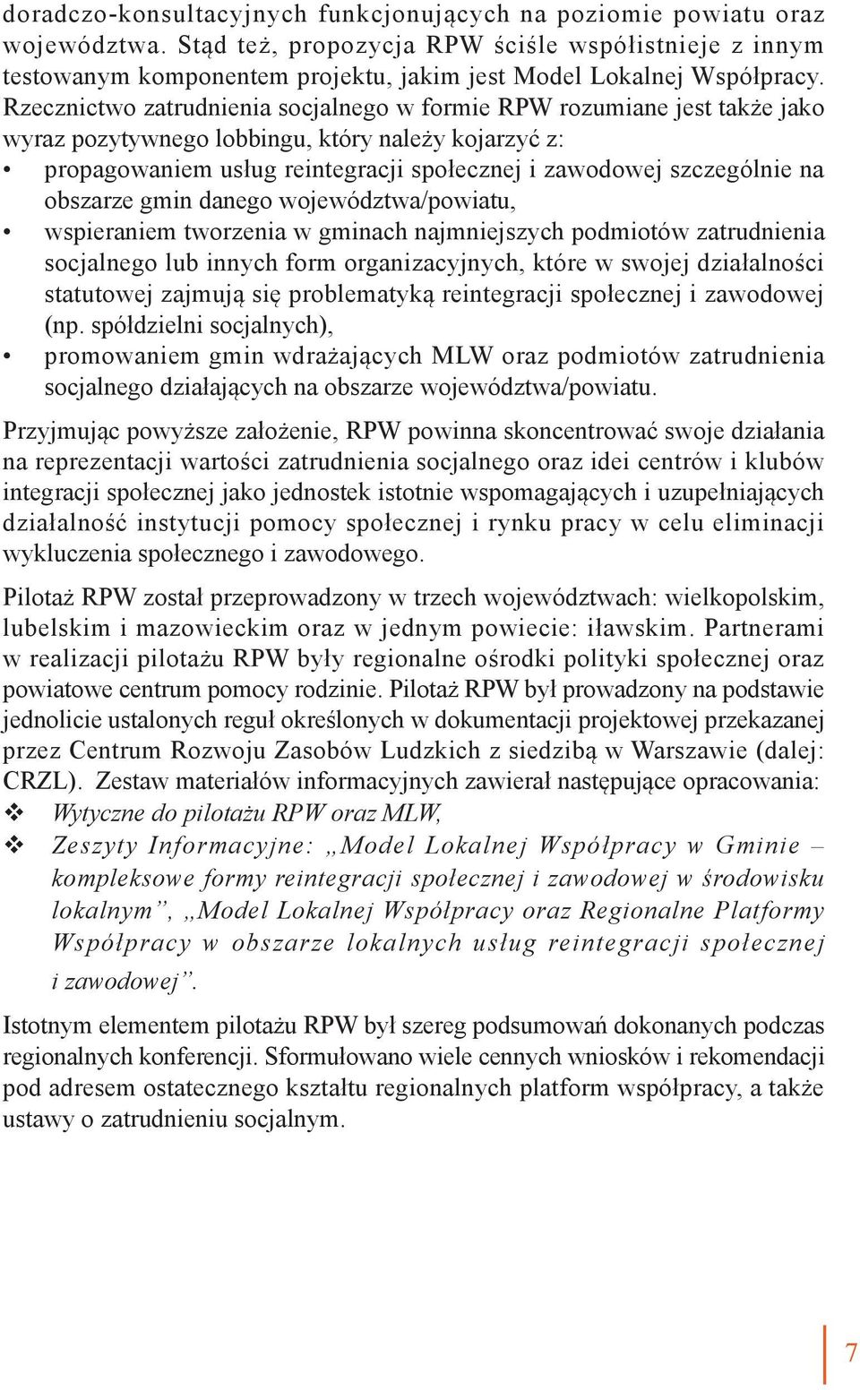 Rzecznictwo zatrudnienia socjalnego w formie RPW rozumiane jest także jako wyraz pozytywnego lobbingu, który należy kojarzyć z: propagowaniem usług reintegracji społecznej i zawodowej szczególnie na