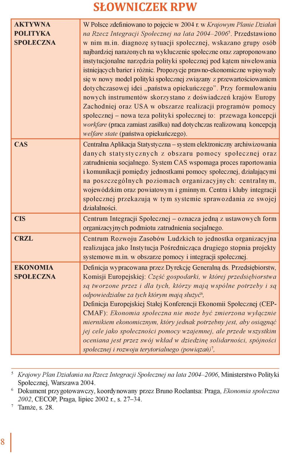 diagnozę sytuacji społecznej, wskazano grupy osób najbardziej narażonych na wykluczenie społeczne oraz zaproponowano instytucjonalne narzędzia polityki społecznej pod kątem niwelowania istniejących