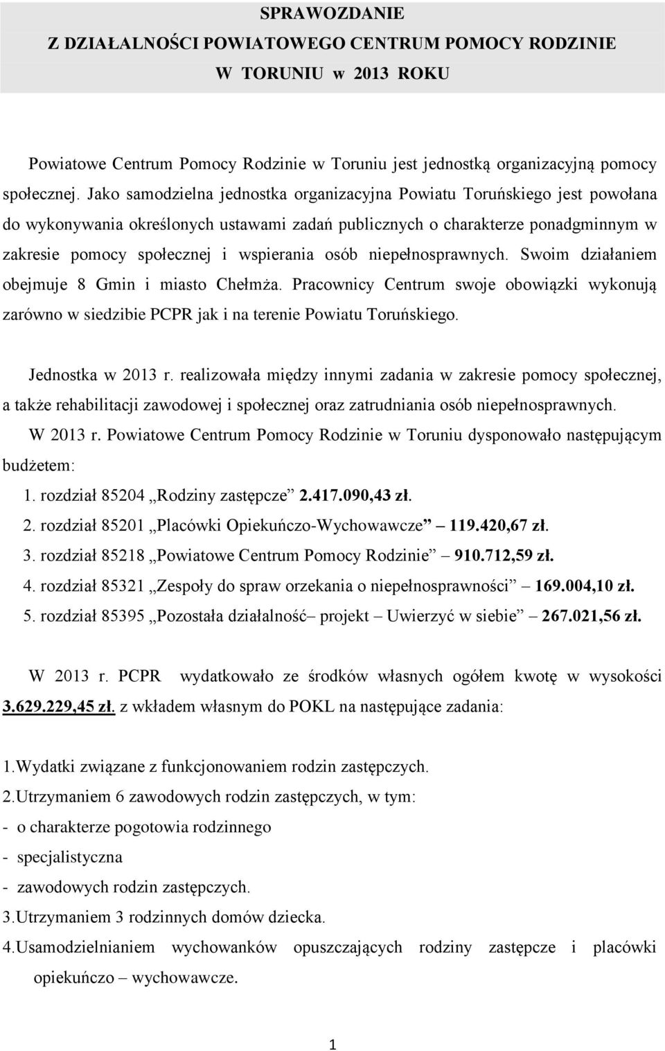 osób niepełnosprawnych. Swoim działaniem obejmuje 8 Gmin i miasto Chełmża. Pracownicy Centrum swoje obowiązki wykonują zarówno w siedzibie PCPR jak i na terenie Powiatu Toruńskiego.