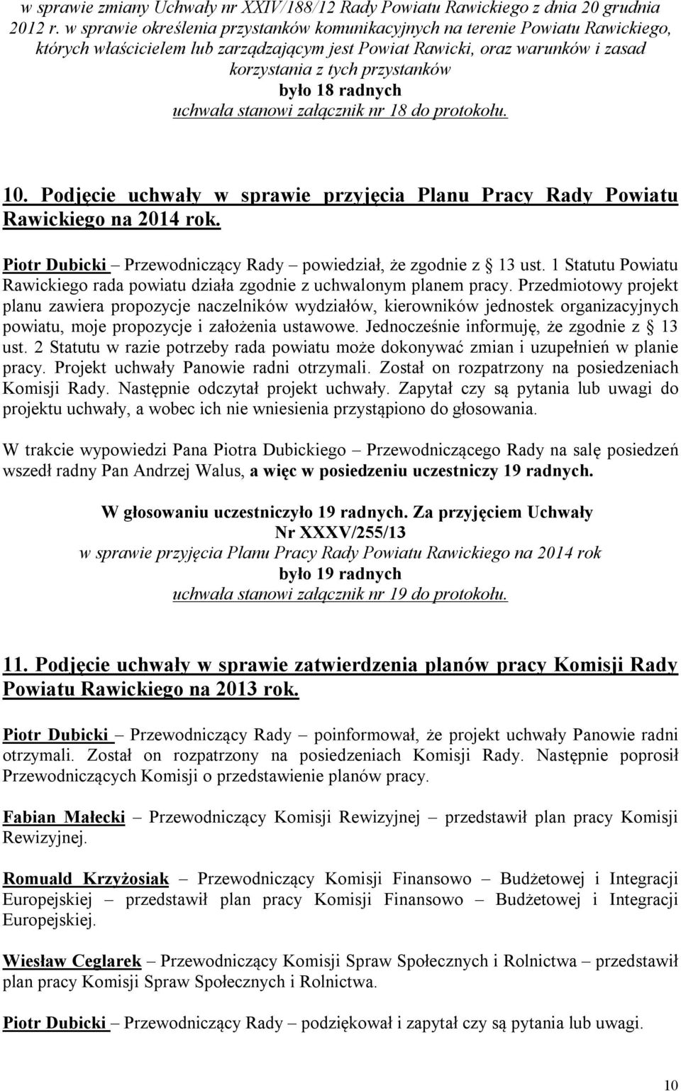 18 radnych uchwała stanowi załącznik nr 18 do protokołu. 10. Podjęcie uchwały w sprawie przyjęcia Planu Pracy Rady Powiatu Rawickiego na 2014 rok.