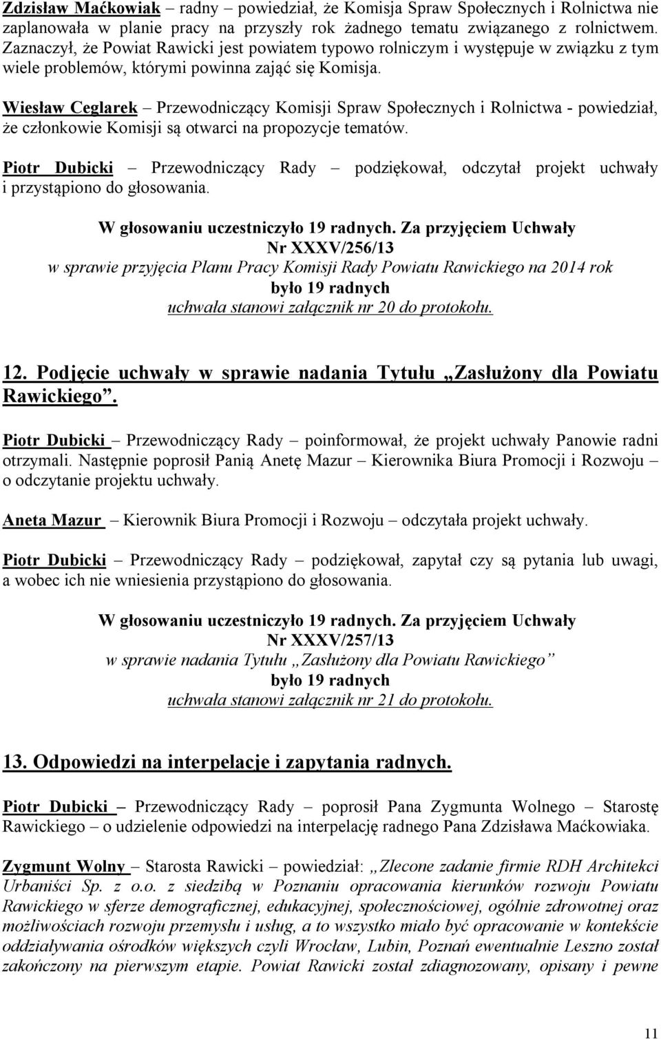 Wiesław Ceglarek Przewodniczący Komisji Spraw Społecznych i Rolnictwa - powiedział, że członkowie Komisji są otwarci na propozycje tematów.