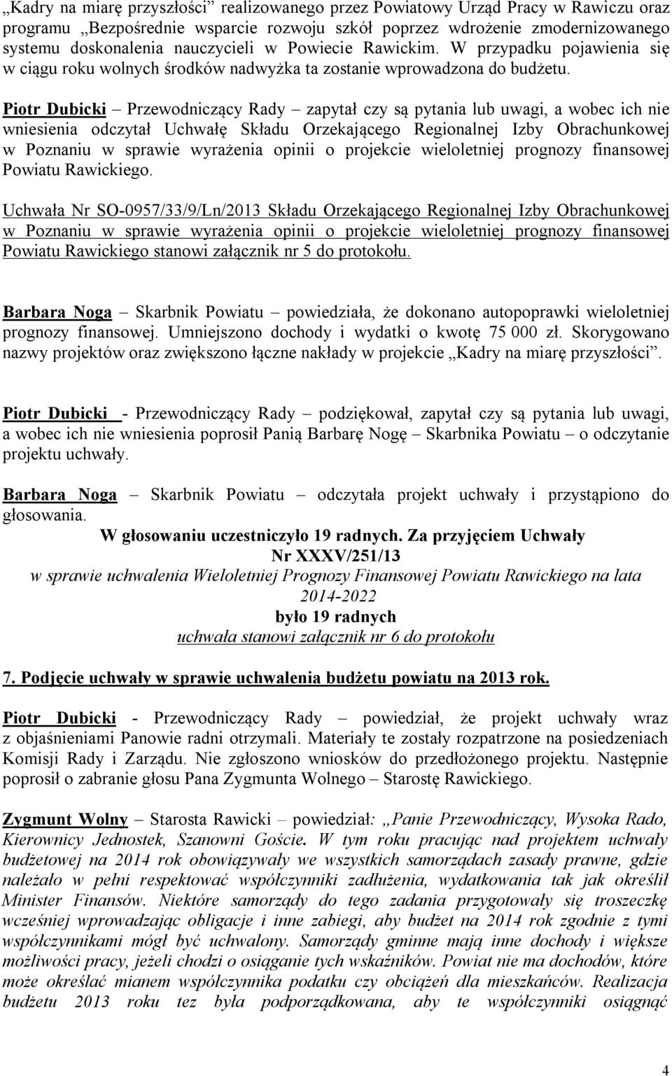 Piotr Dubicki Przewodniczący Rady zapytał czy są pytania lub uwagi, a wobec ich nie wniesienia odczytał Uchwałę Składu Orzekającego Regionalnej Izby Obrachunkowej w Poznaniu w sprawie wyrażenia