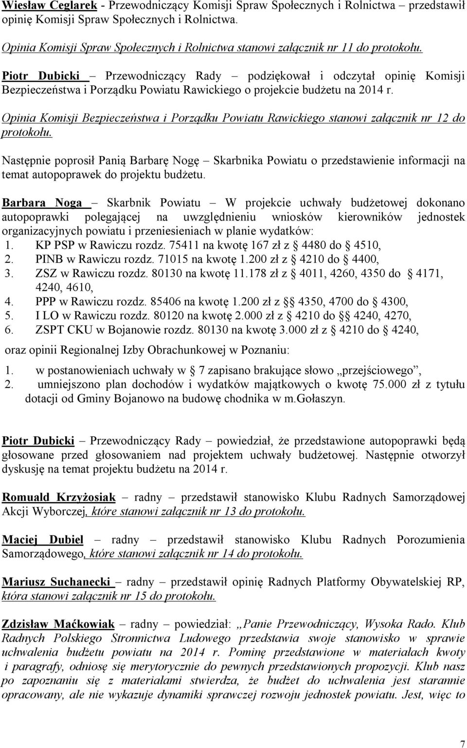 Piotr Dubicki Przewodniczący Rady podziękował i odczytał opinię Komisji Bezpieczeństwa i Porządku Powiatu Rawickiego o projekcie budżetu na 2014 r.