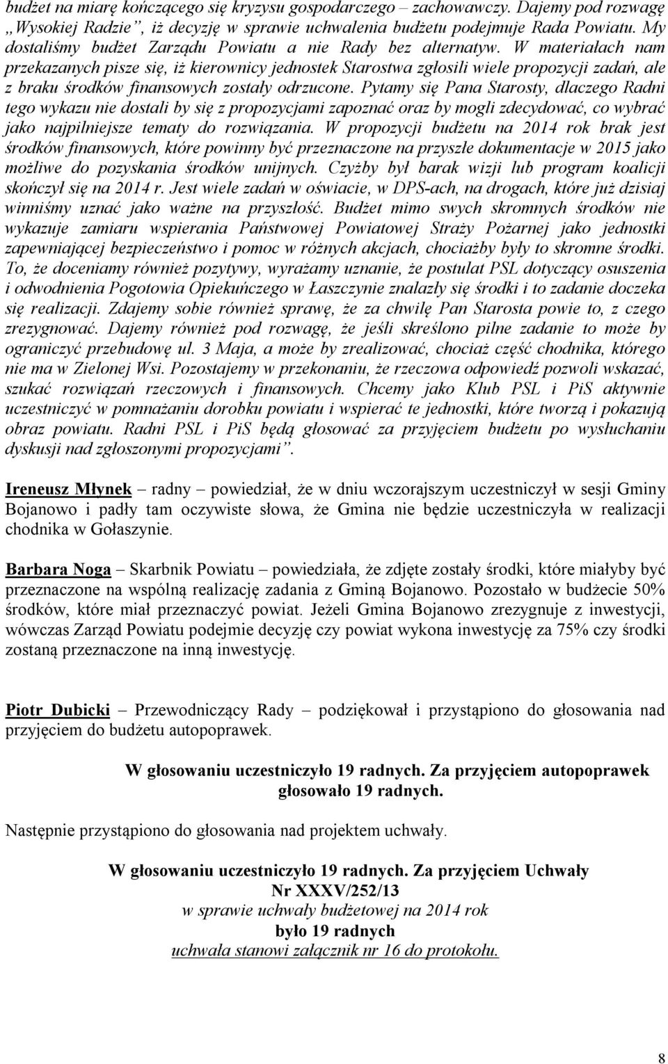 W materiałach nam przekazanych pisze się, iż kierownicy jednostek Starostwa zgłosili wiele propozycji zadań, ale z braku środków finansowych zostały odrzucone.