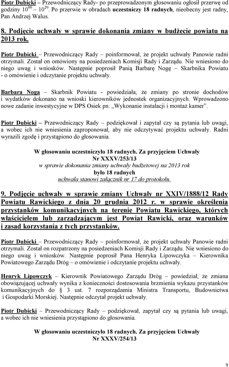 Został on omówiony na posiedzeniach Komisji Rady i Zarządu. Nie wniesiono do niego uwag i wniosków. Następnie poprosił Panią Barbarę Nogę Skarbnika Powiatu - o omówienie i odczytanie projektu uchwały.