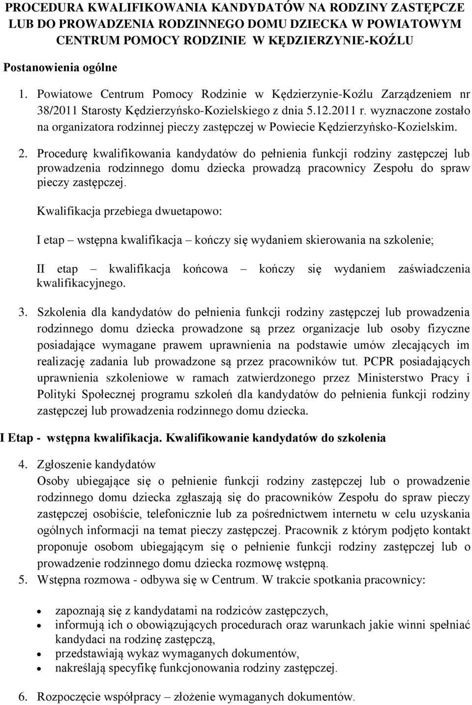 wyznaczone zostało na organizatora rodzinnej pieczy zastępczej w Powiecie Kędzierzyńsko-Kozielskim. 2.