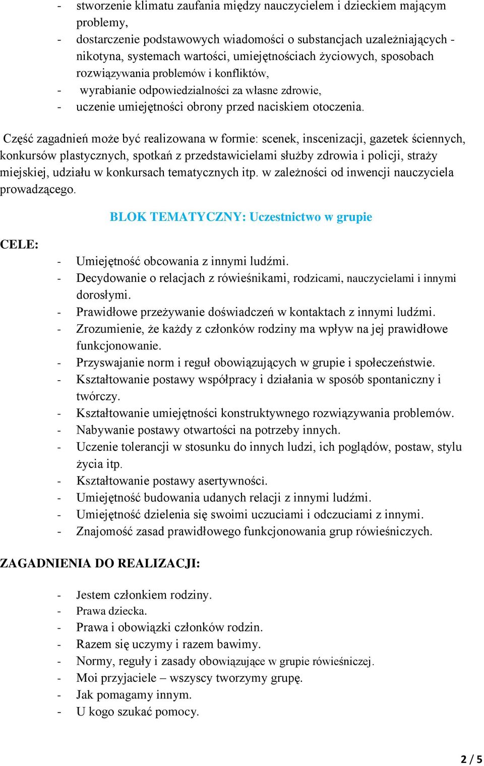 Część zagadnień może być realizowana w formie: scenek, inscenizacji, gazetek ściennych, konkursów plastycznych, spotkań z przedstawicielami służby zdrowia i policji, straży miejskiej, udziału w