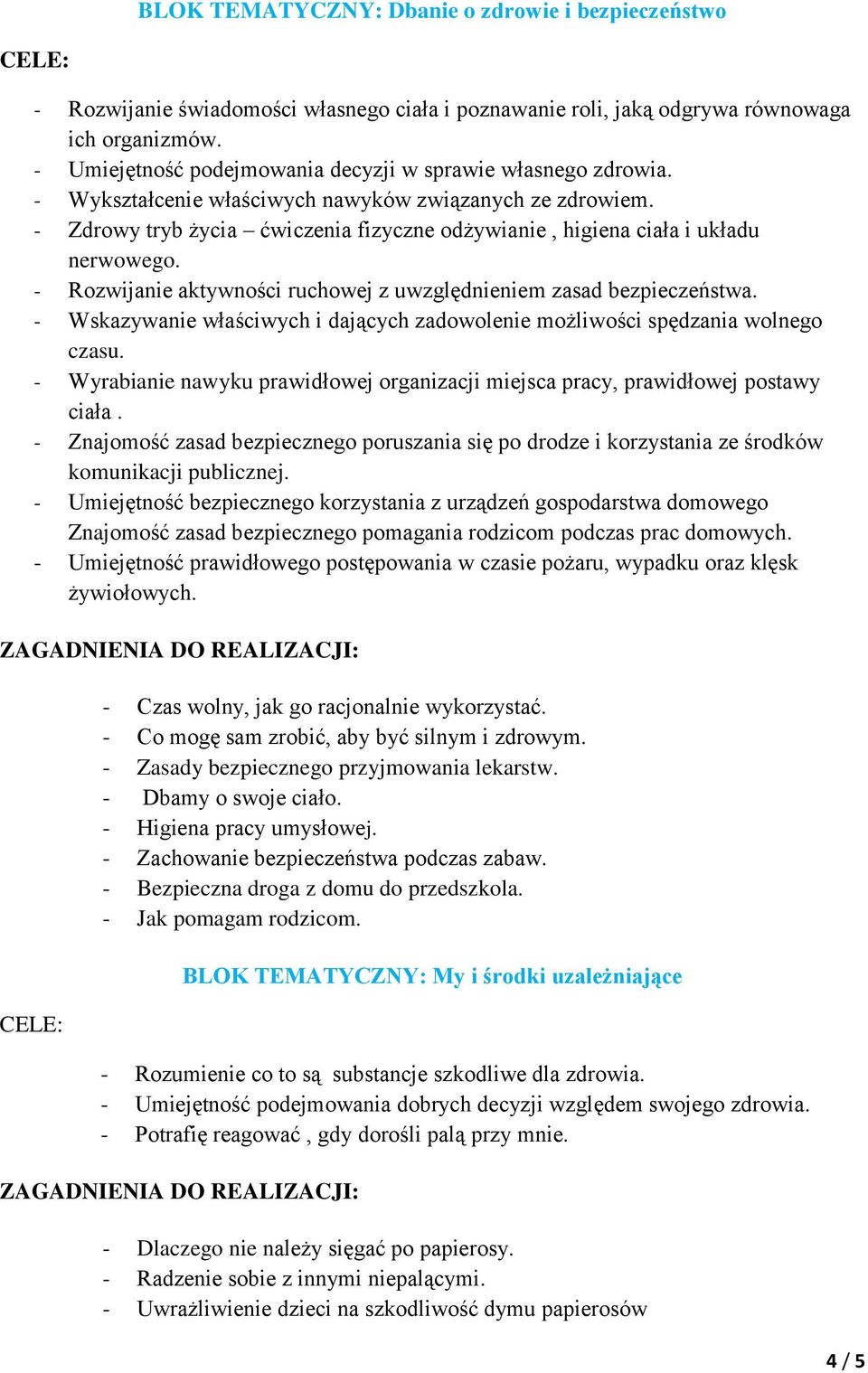 - Zdrowy tryb życia ćwiczenia fizyczne odżywianie, higiena ciała i układu nerwowego. - Rozwijanie aktywności ruchowej z uwzględnieniem zasad bezpieczeństwa.