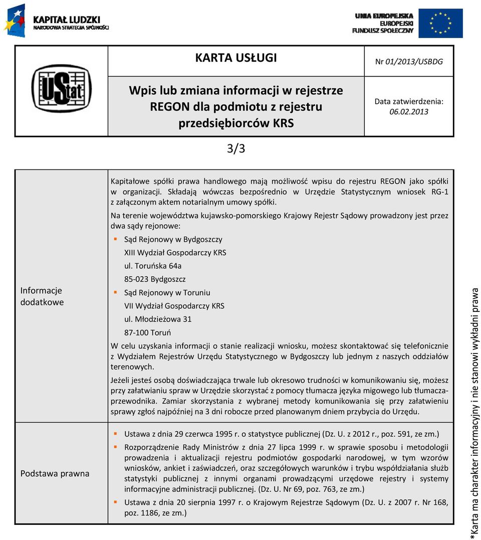 Składają wówczas bezpośrednio w Urzędzie Statystycznym wniosek RG 1 z załączonym aktem notarialnym umowy spółki.