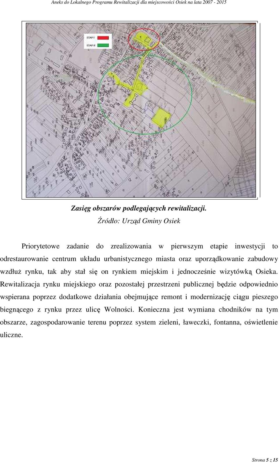 uporządkowanie zabudowy wzdłuŝ rynku, tak aby stał się on rynkiem miejskim i jednocześnie wizytówką Osieka.