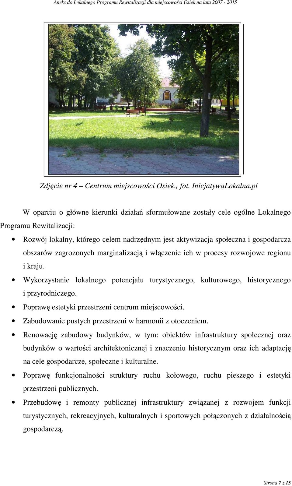 zagroŝonych marginalizacją i włączenie ich w procesy rozwojowe regionu i kraju. Wykorzystanie lokalnego potencjału turystycznego, kulturowego, historycznego i przyrodniczego.
