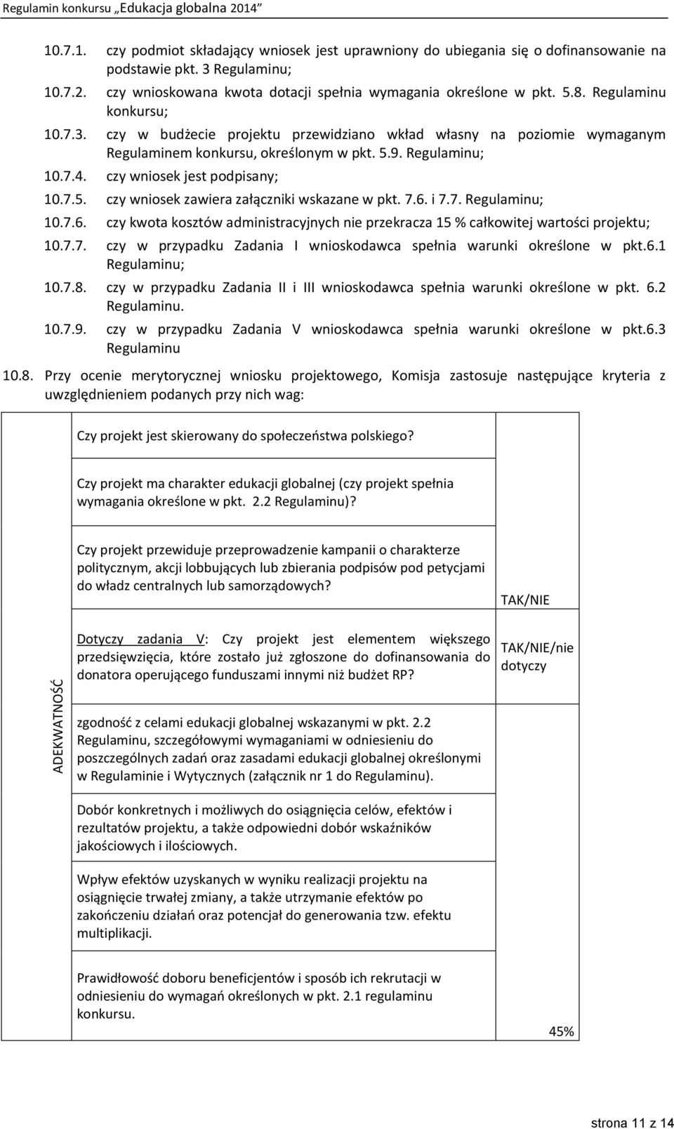 czy wniosek jest podpisany; 10.7.5. czy wniosek zawiera załączniki wskazane w pkt. 7.6. i 7.7. Regulaminu; 10.7.6. czy kwota kosztów administracyjnych nie przekracza 15 % całkowitej wartości projektu; 10.