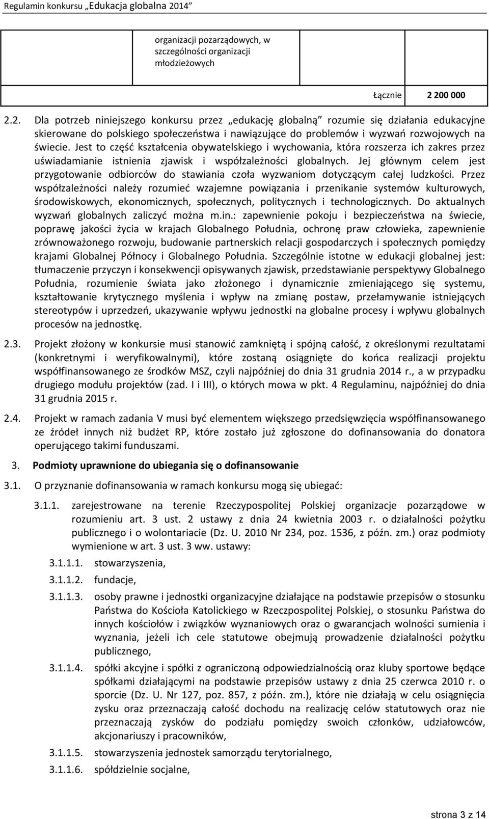 Jest to część kształcenia obywatelskiego i wychowania, która rozszerza ich zakres przez uświadamianie istnienia zjawisk i współzależności globalnych.