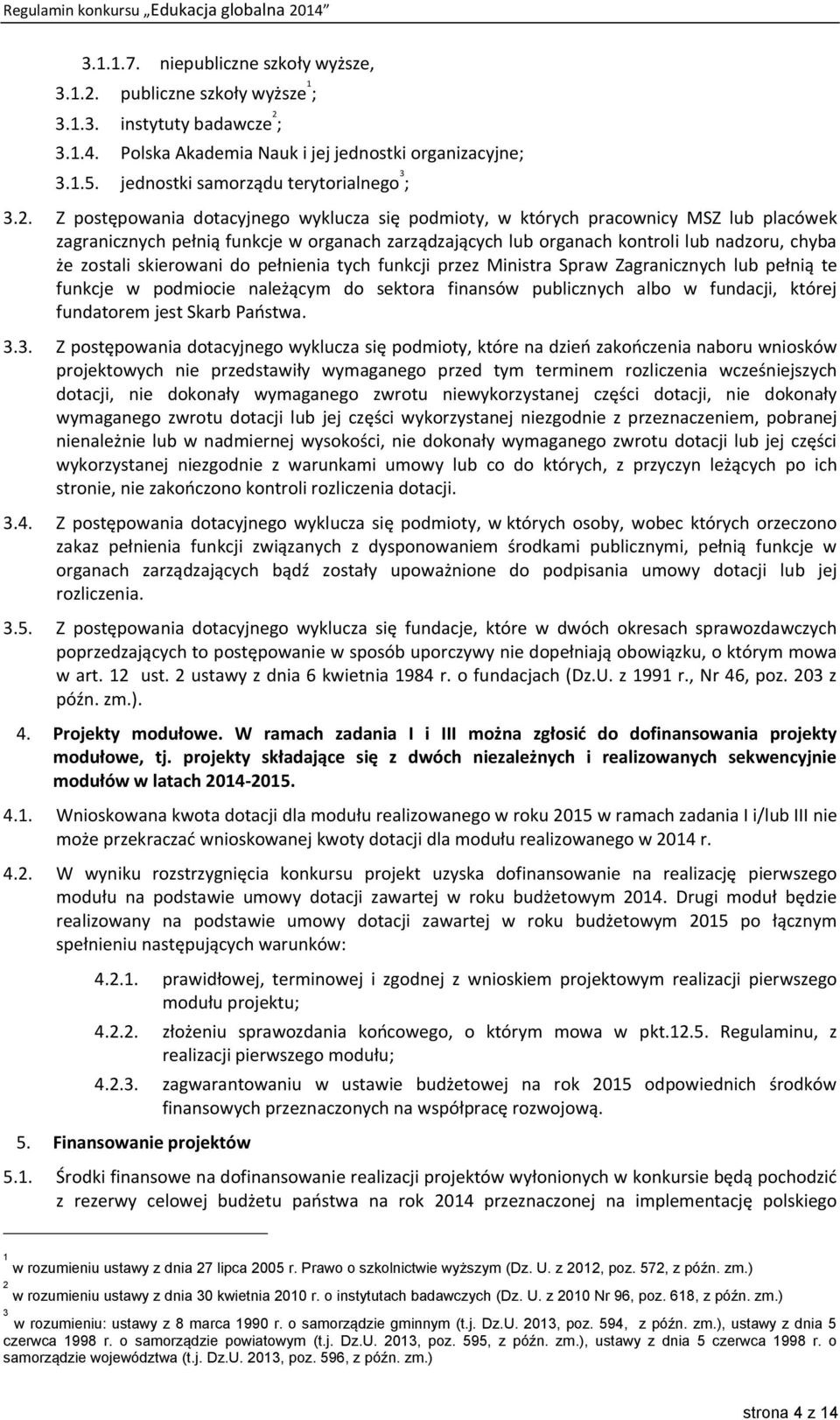 Z postępowania dotacyjnego wyklucza się podmioty, w których pracownicy MSZ lub placówek zagranicznych pełnią funkcje w organach zarządzających lub organach kontroli lub nadzoru, chyba że zostali