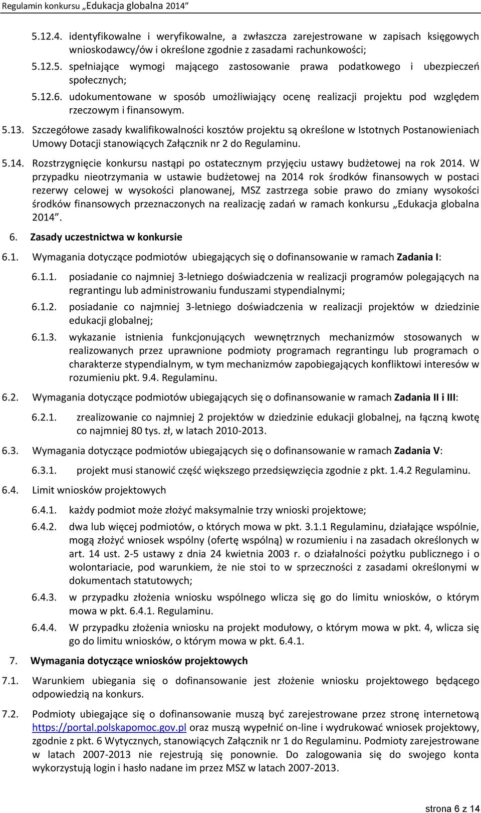 Szczegółowe zasady kwalifikowalności kosztów projektu są określone w Istotnych Postanowieniach Umowy Dotacji stanowiących Załącznik nr 2 do Regulaminu. 5.14.